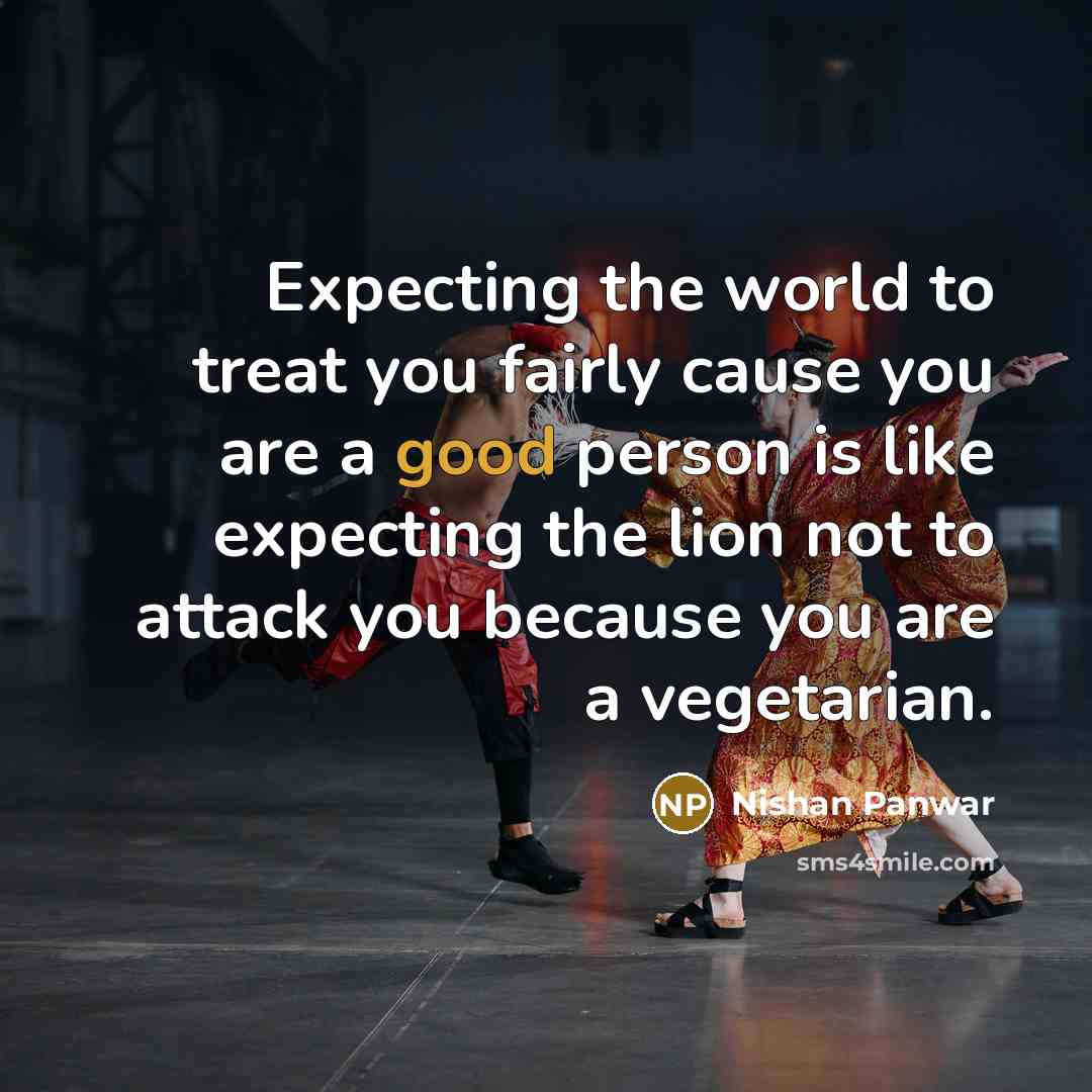 “Expecting the world to treat you fairly cause you are…” quote by Nishan Panwar