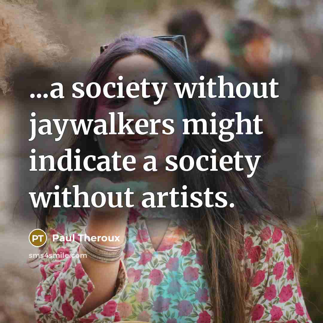 “...a society without jaywalkers might indicate a society without artists.…” quote by Paul Theroux