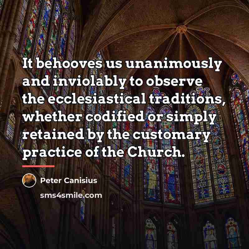 “It behooves us unanimously and inviolably to observe the ecclesiastical…” quote by Peter Canisius