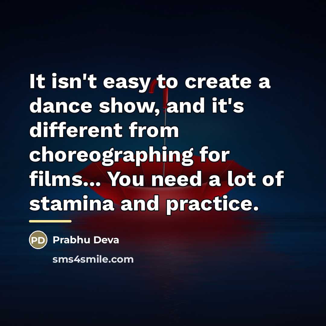 “It isn't easy to create a dance show, and it's…” quote by Prabhu Deva