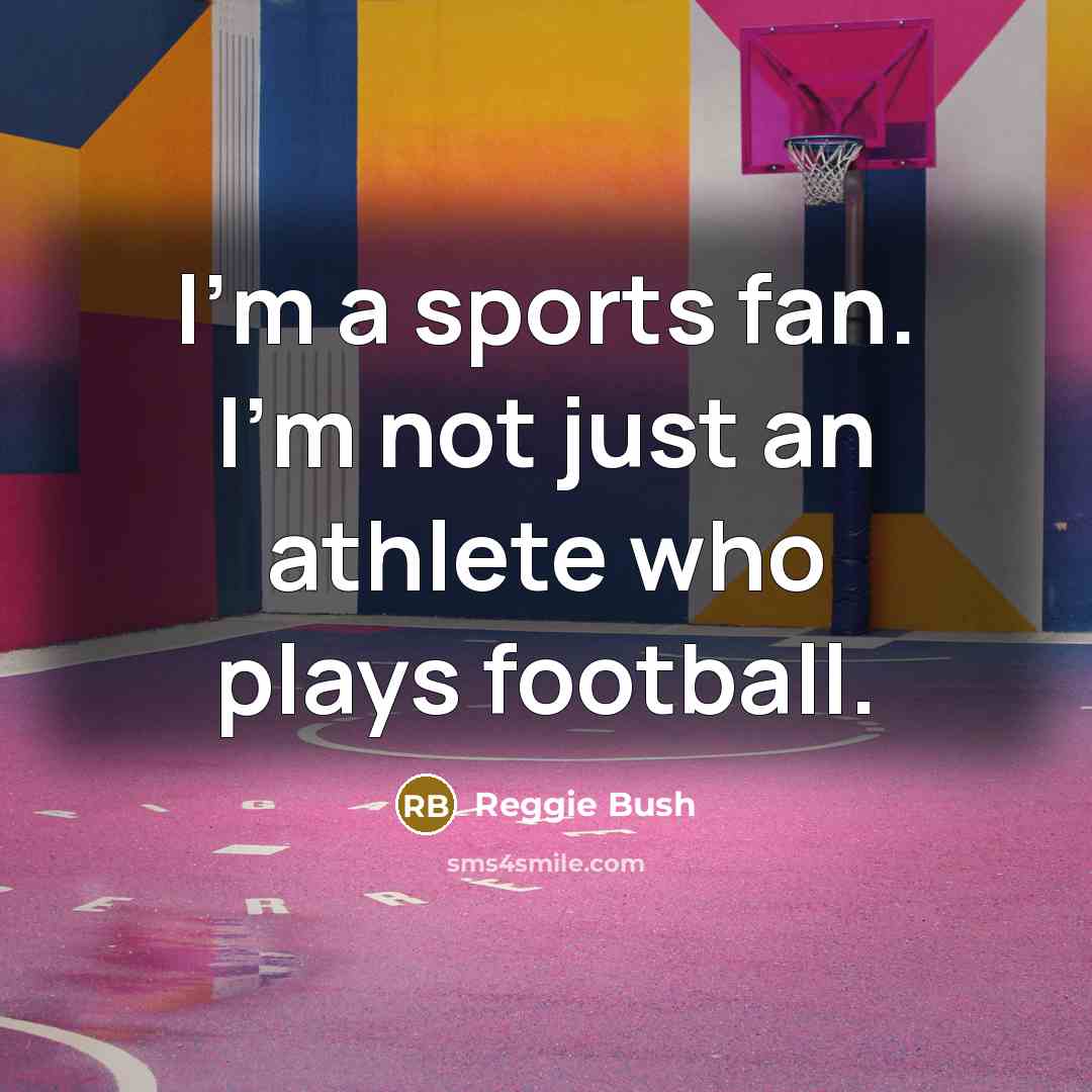 “I'm a sports fan. I'm not just an athlete who…” quote by Reggie Bush