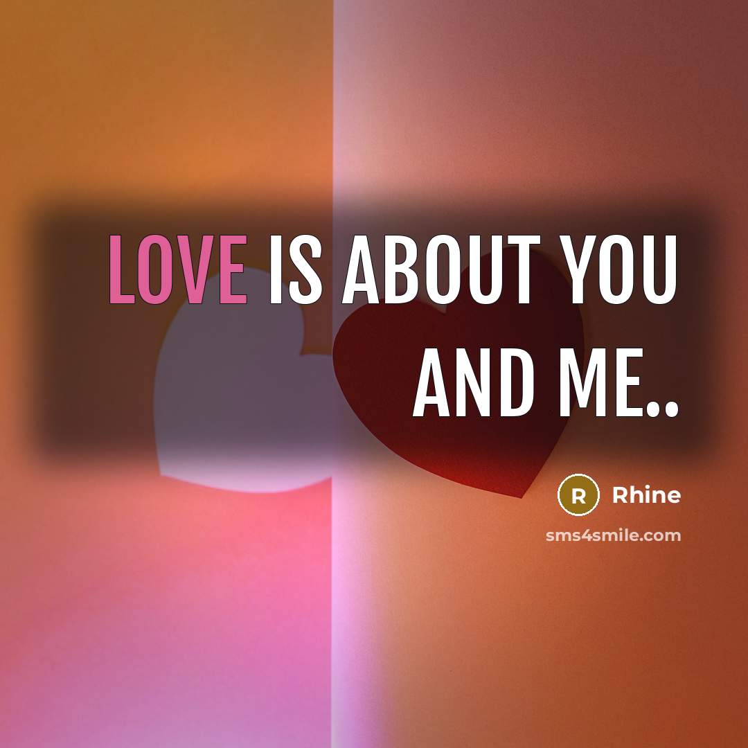 “Love is about you and me..…” quote by Rhine