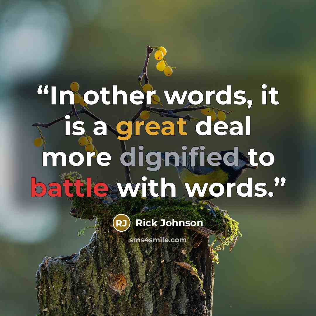“In other words, it is a great deal more dignified to battle with words.” quote by Rick Johnson