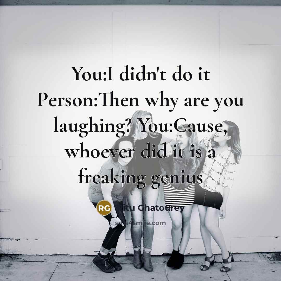 “You:I didn't do it Person:Then why are you laughing? You:Cause,…” quote by Ritu Ghatourey