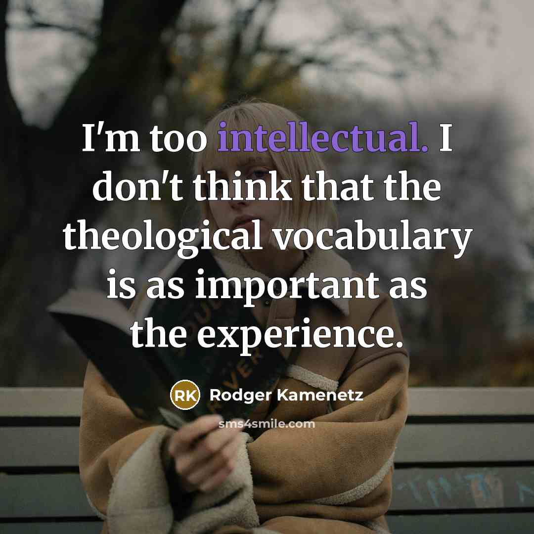“I'm too intellectual. I don't think that the theological vocabulary…” quote by Rodger Kamenetz