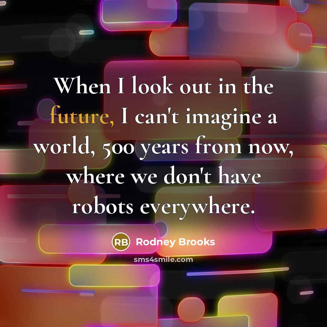 “When I look out in the future, I can't imagine…” quote by Rodney Brooks