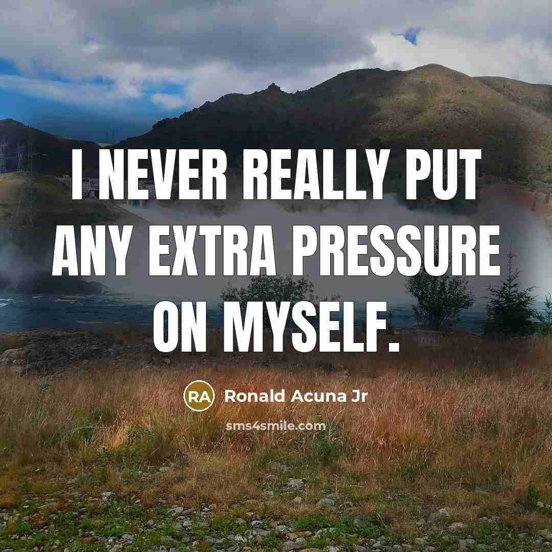 “I never really put any extra pressure on myself.…” quote by Ronald Acuna Jr