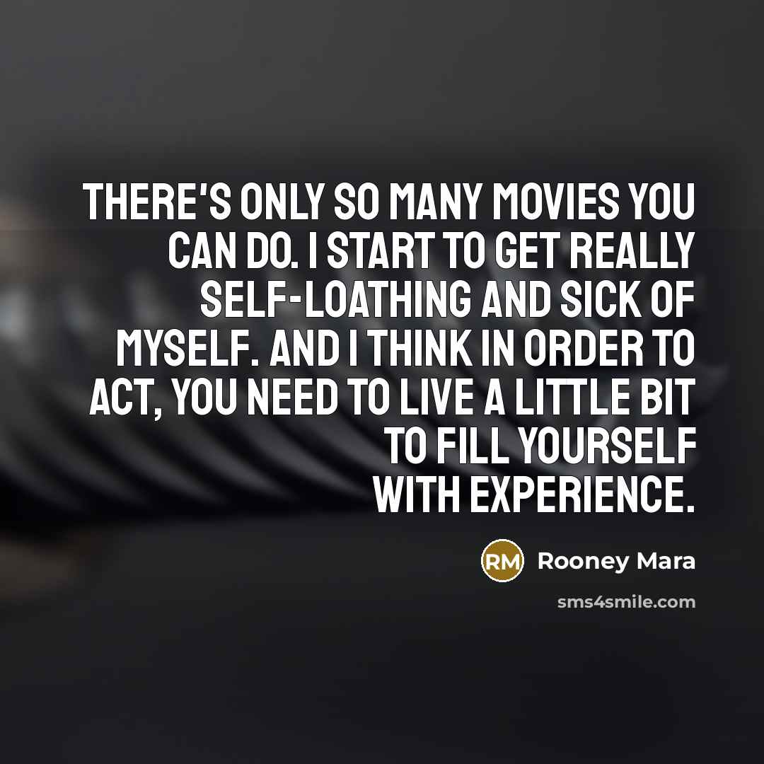 “There's only so many movies you can do. I start…” quote by Rooney Mara