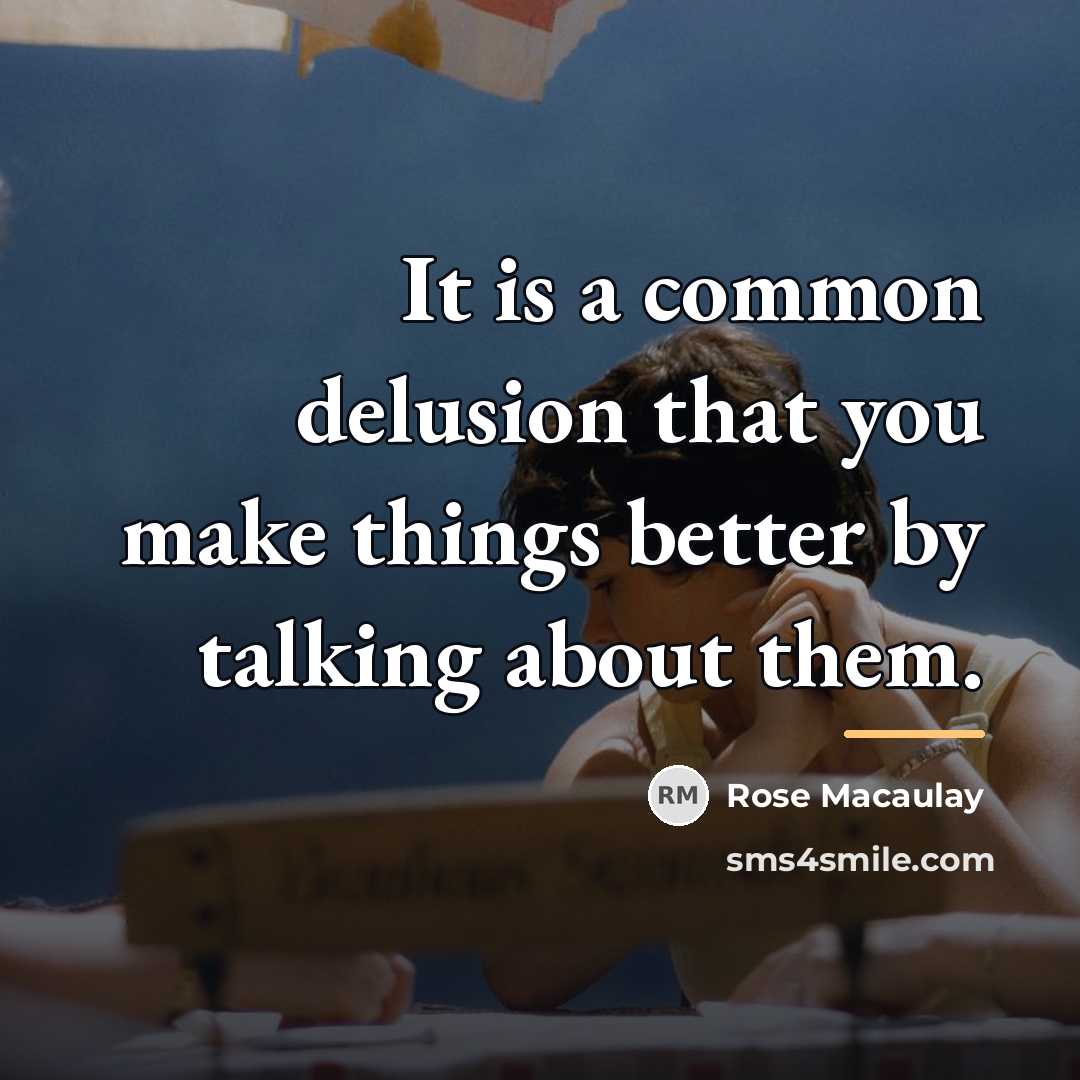 “It is a common delusion that you make things better…” quote by Rose Macaulay