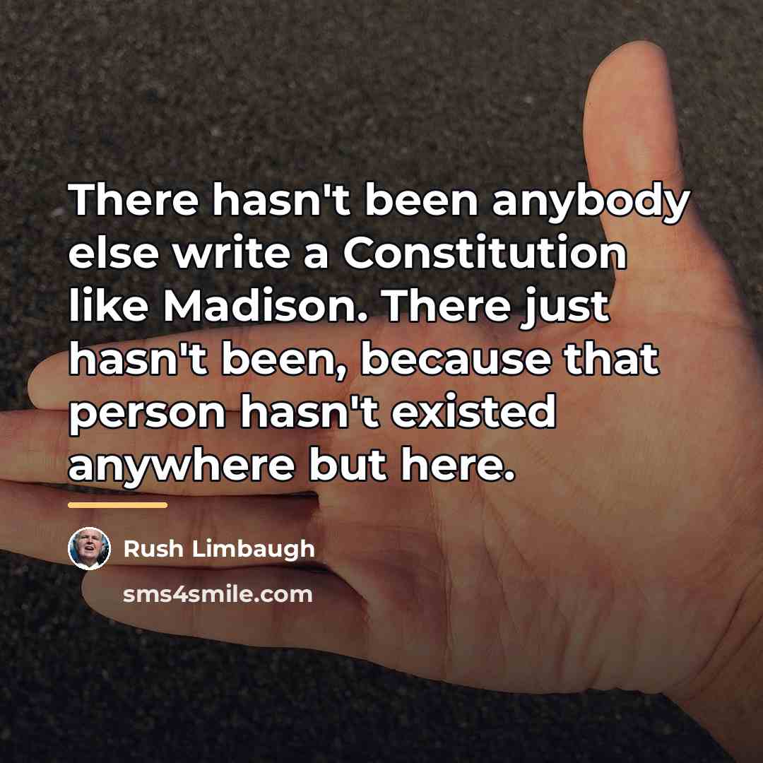 “There hasn't been anybody else write a Constitution like Madison.…” quote by Rush Limbaugh