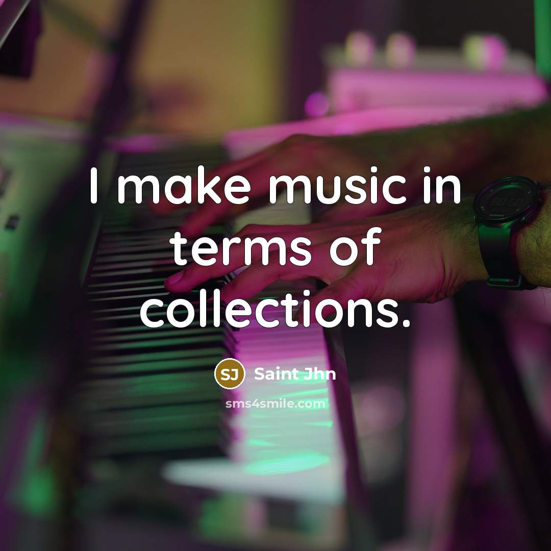 “I make music in terms of collections.…” quote by Saint Jhn