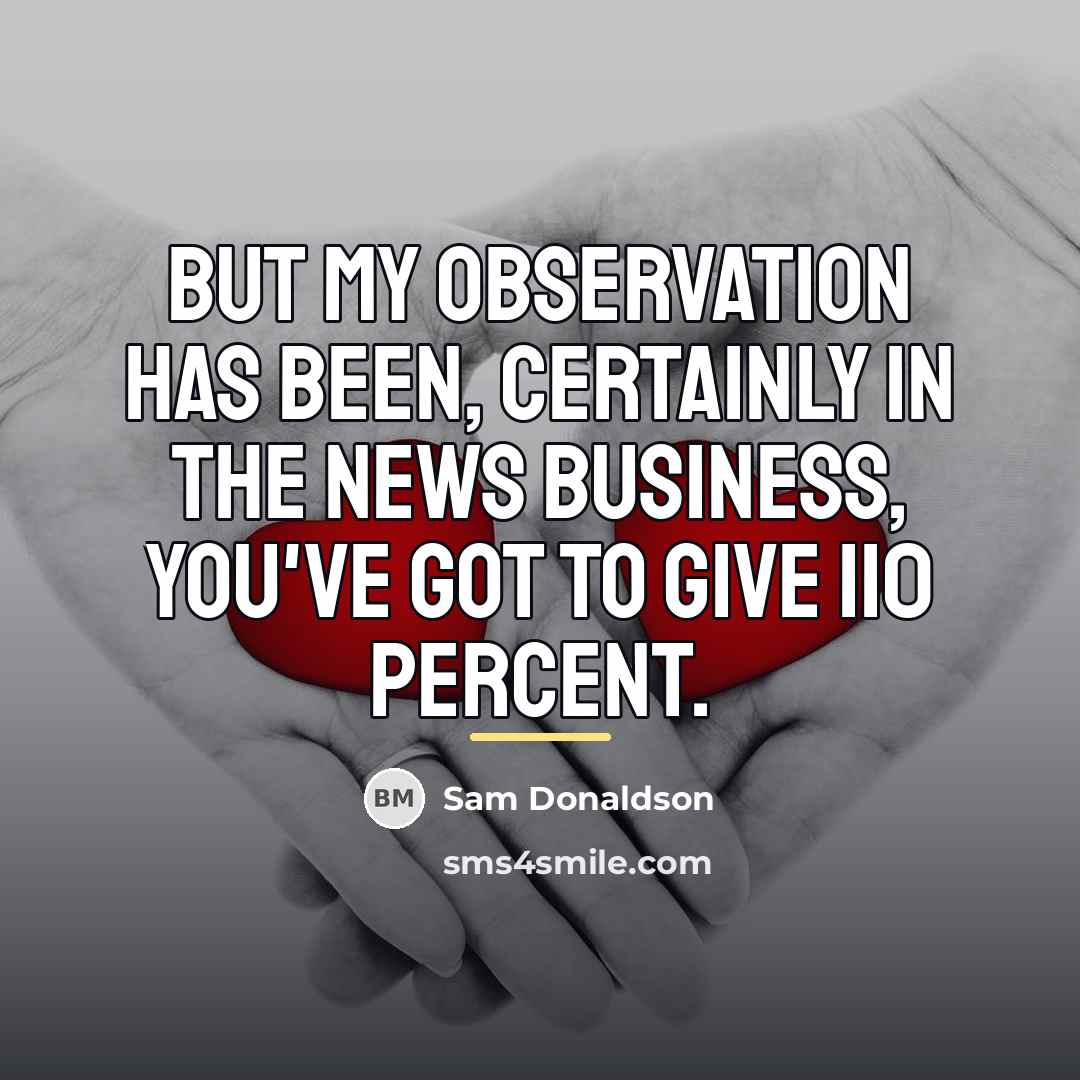 “But my observation has been, certainly in the news business,…” quote by Sam Donaldson