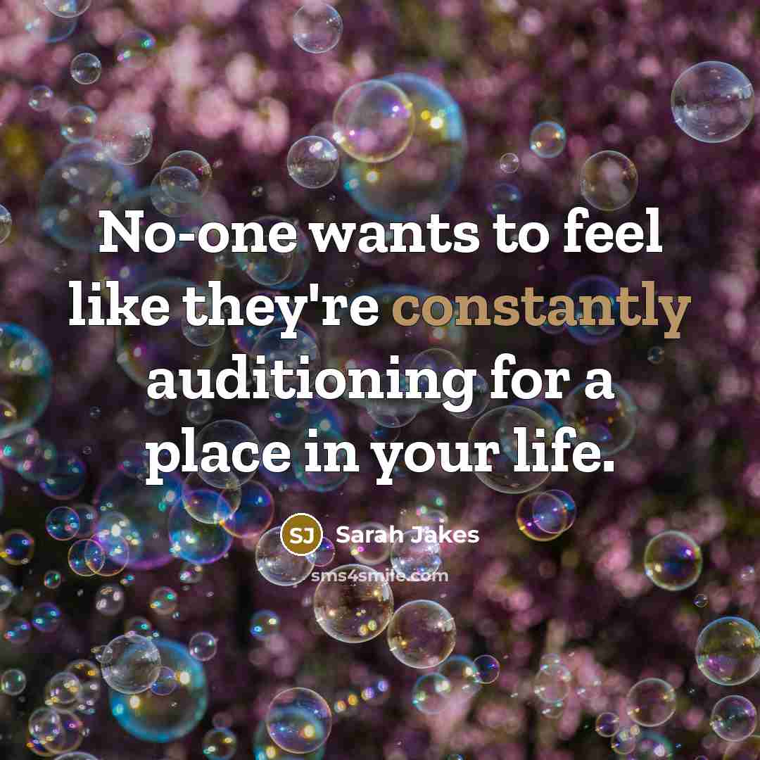 “No-one wants to feel like they're constantly auditioning for a place in your life.” quote by Sarah Jakes