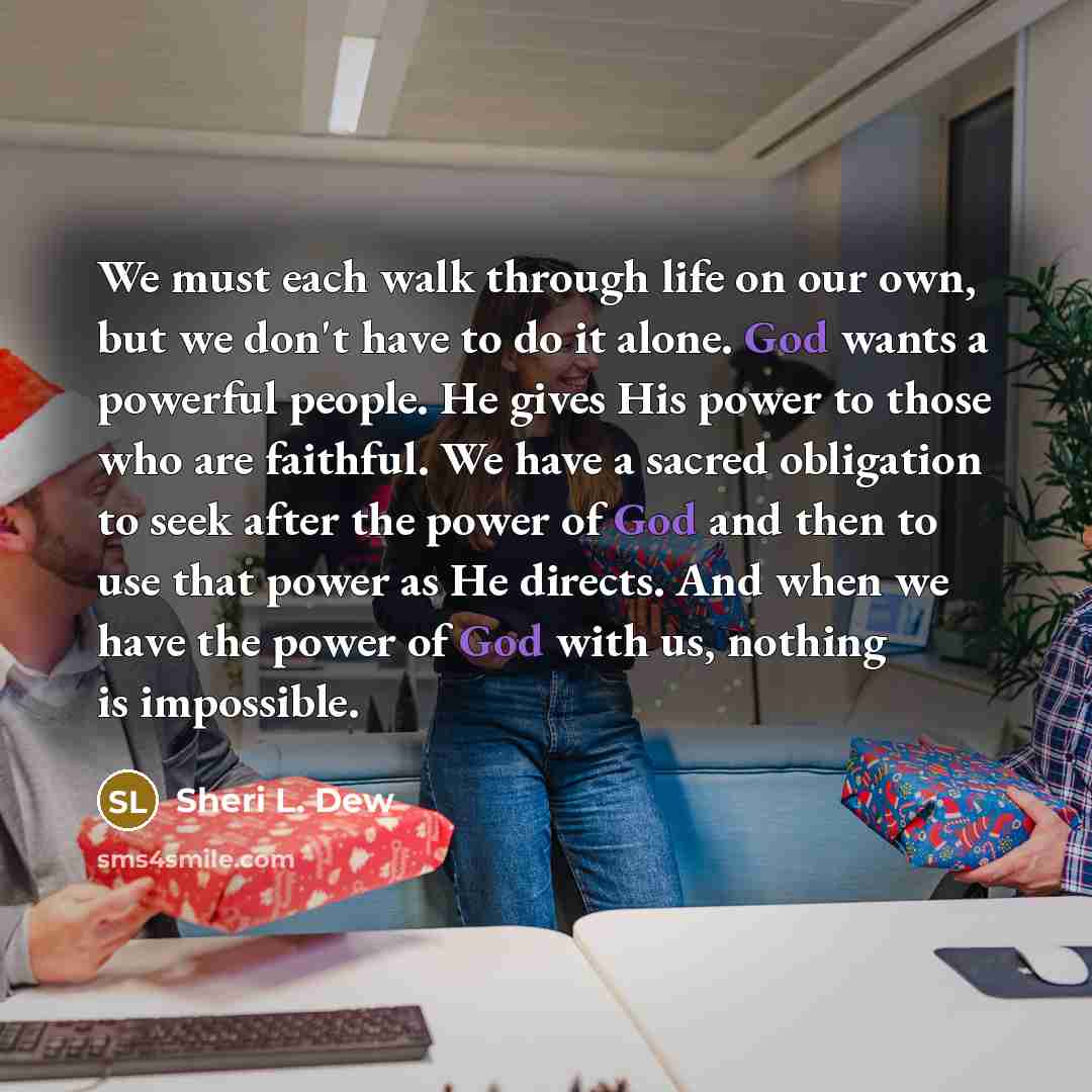 “We must each walk through life on our own, but…” quote by Sheri L. Dew