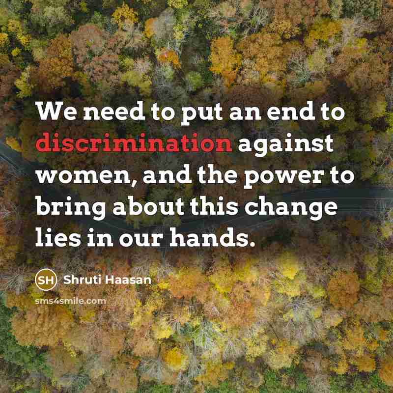 “We need to put an end to discrimination against women,…” quote by Shruti Haasan