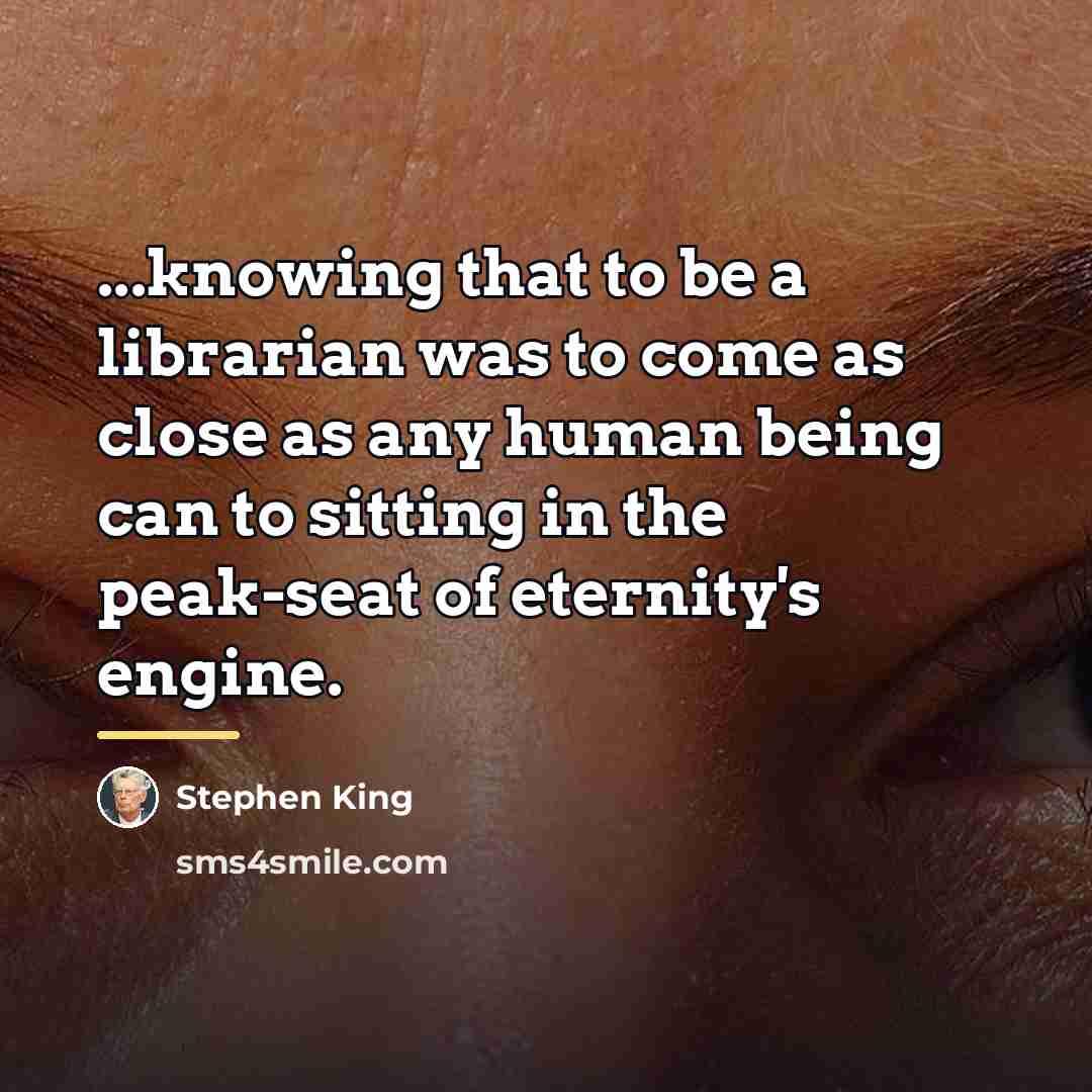 “...knowing that to be a librarian was to come as…” quote by Stephen King