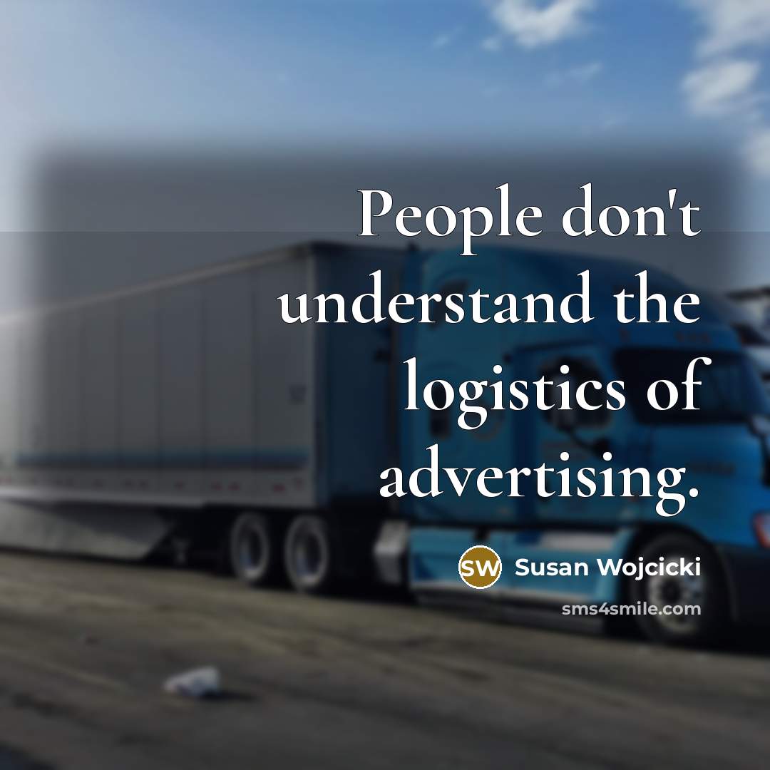 “People don't understand the logistics of advertising.…” quote by Susan Wojcicki