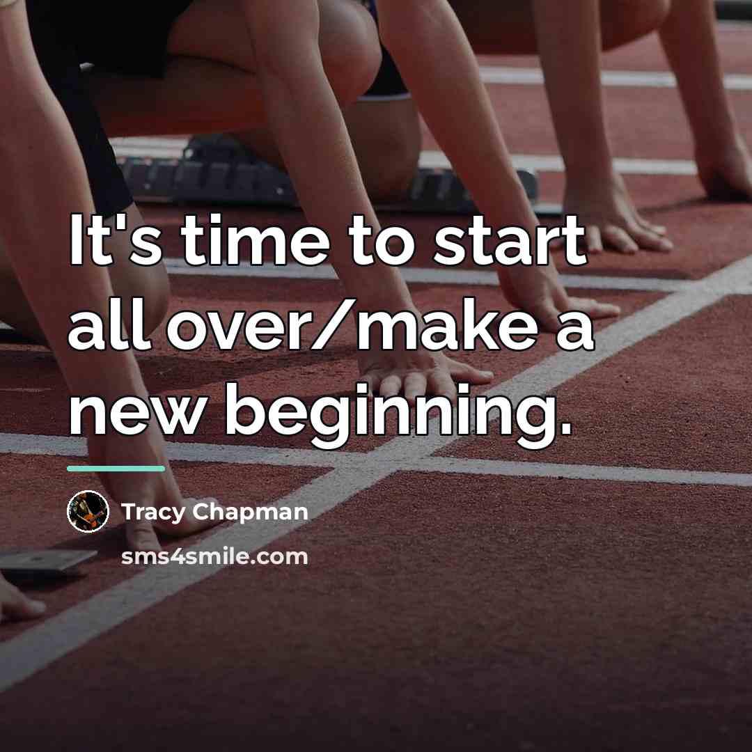 “It's time to start all over/make a new beginning.…” quote by Tracy Chapman