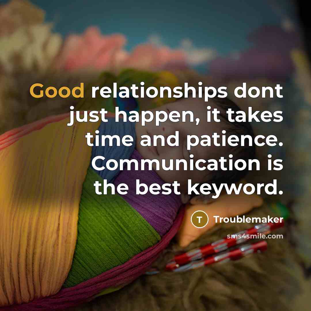 “Good relationships dont just happen, it takes time and patience.…” quote by Troublemaker