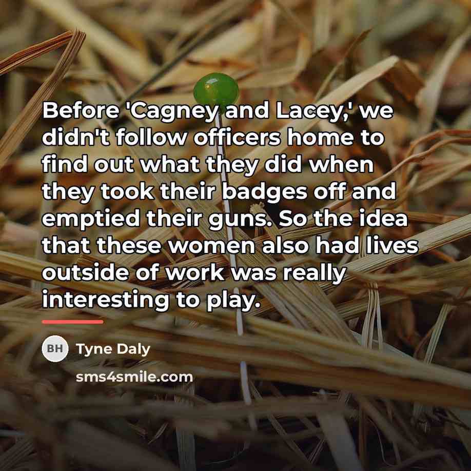 “Before 'Cagney and Lacey,' we didn't follow officers home to…” quote by Tyne Daly