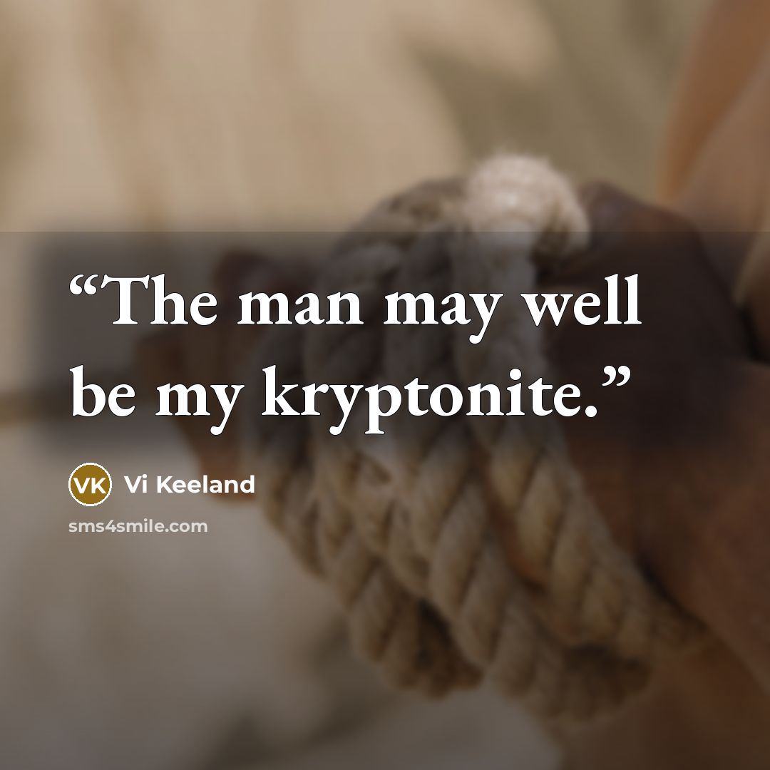 “The man may well be my kryptonite.” quote by Vi Keeland