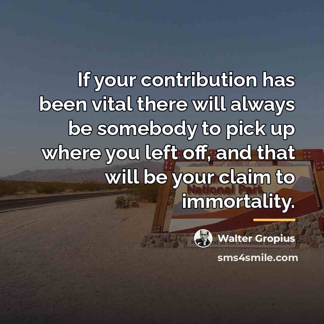 “If your contribution has been vital there will always be…” quote by Walter Gropius