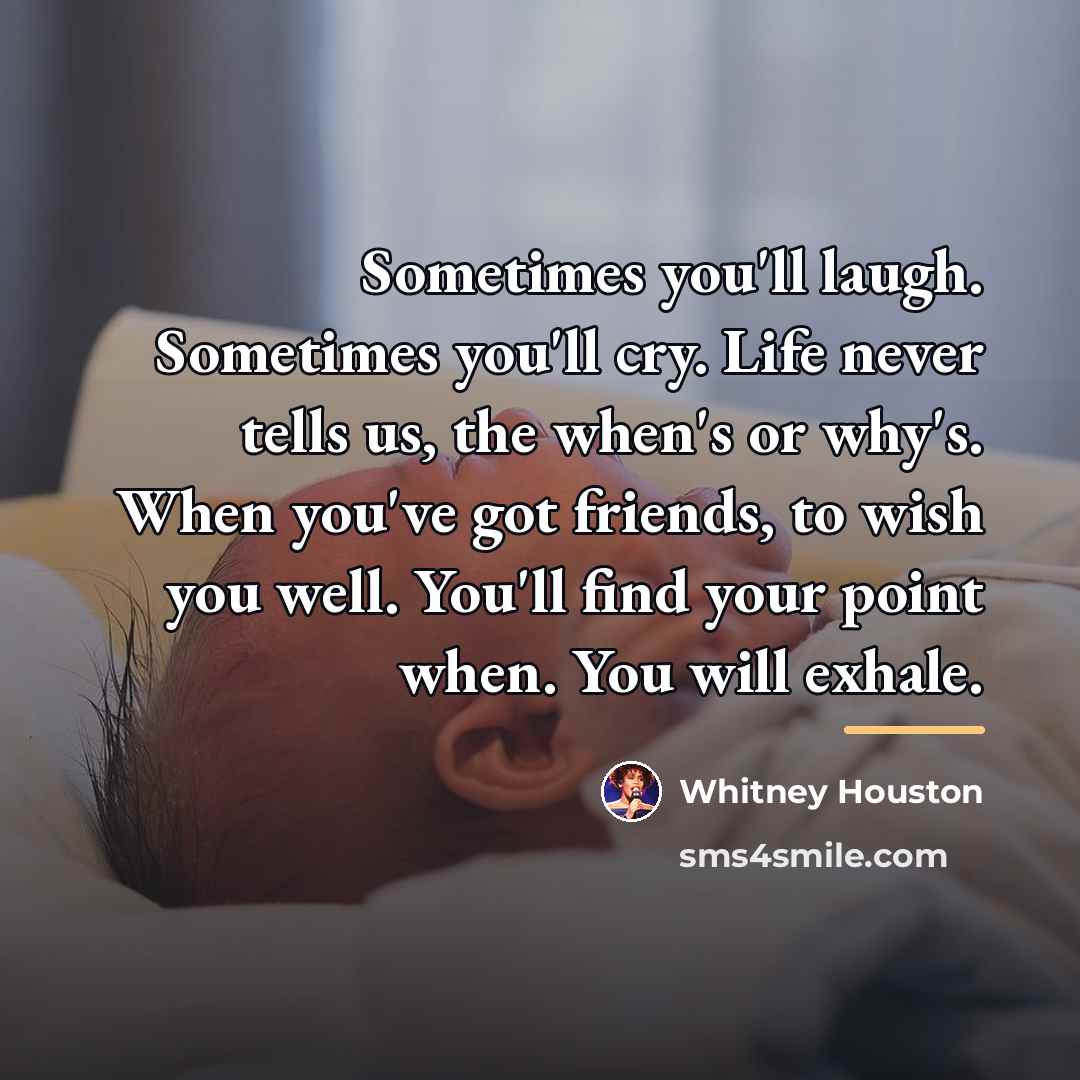 “Sometimes you'll laugh. Sometimes you'll cry. Life never tells us,…” quote by Whitney Houston