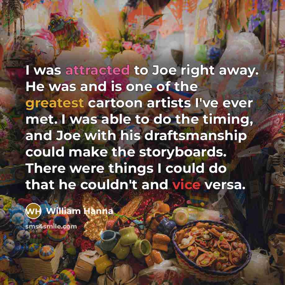 “I was attracted to Joe right away. He was and…” quote by William Hanna