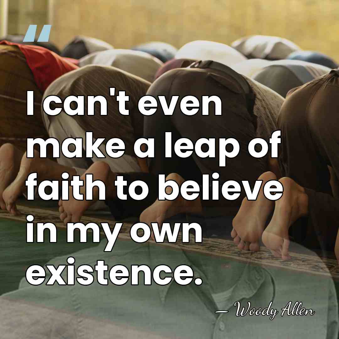 I can't even make a leap of faith to believe in my&hellip; - Woody Allen