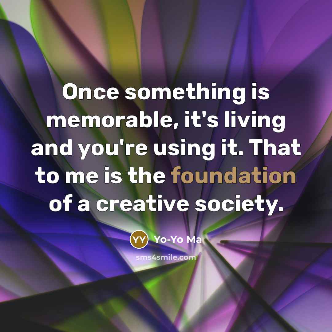 “Once something is memorable, it's living and you're using it.…” quote by Yo-Yo Ma