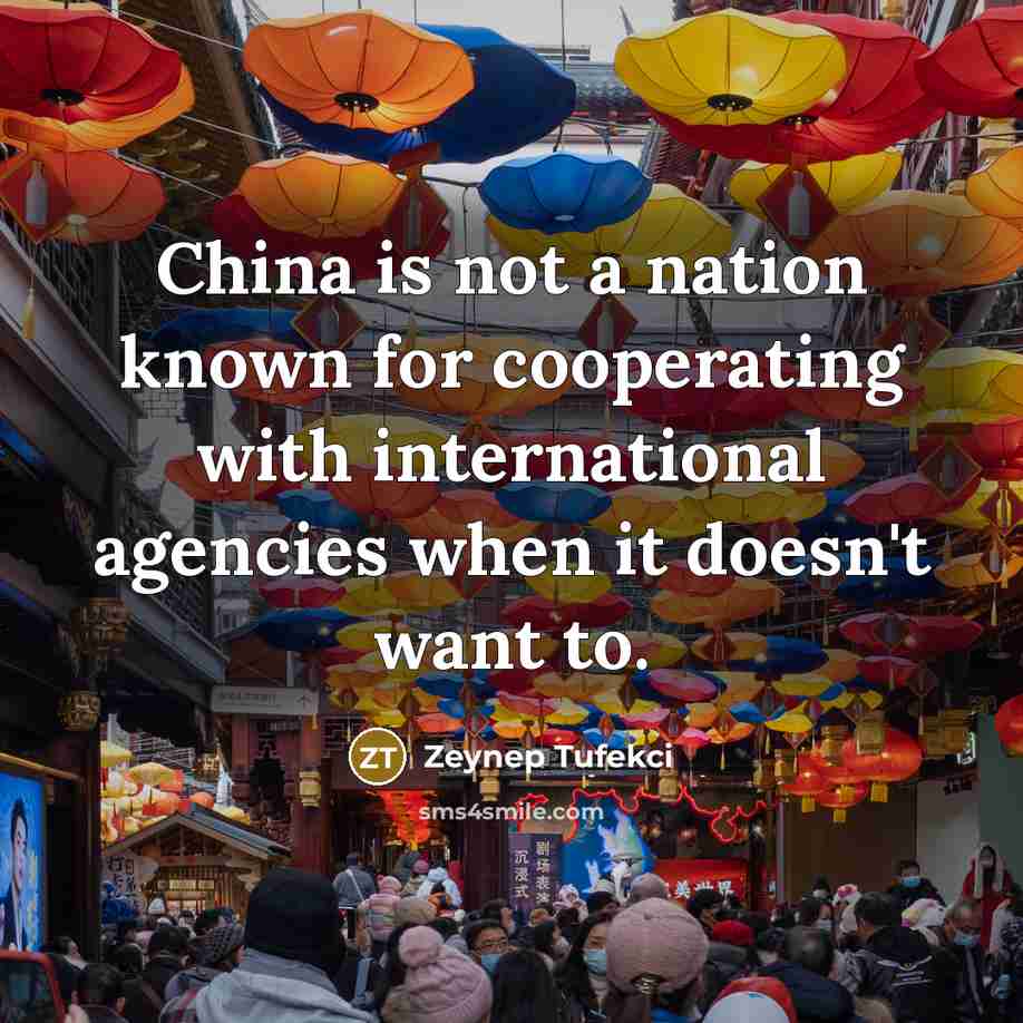 “China is not a nation known for cooperating with international…” quote by Zeynep Tufekci