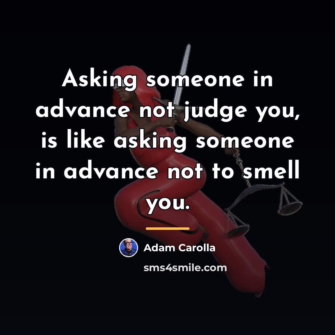 “Asking someone in advance not judge you, is like asking…” quote by Adam Carolla