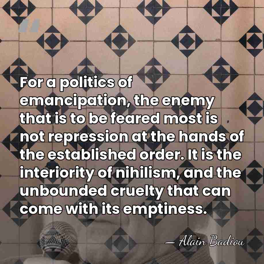For a politics of emancipation, the enemy that is to be feared&hellip; - Alain Badiou