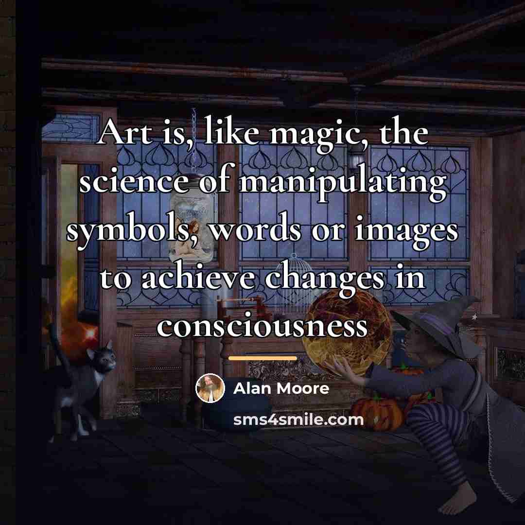 “Art is, like magic, the science of manipulating symbols, words…” quote by Alan Moore