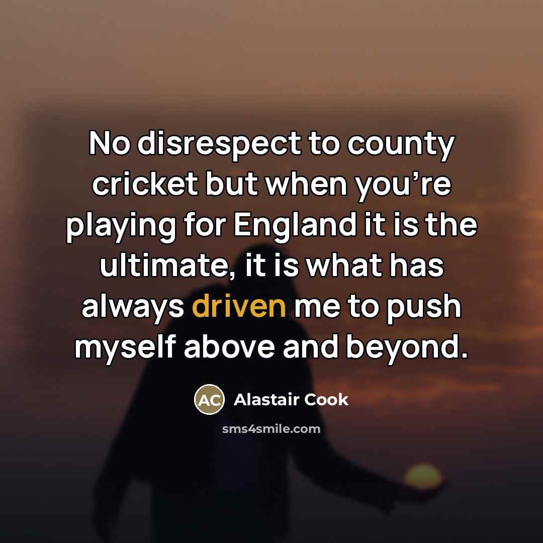 “No disrespect to county cricket but when you're playing for…” quote by Alastair Cook
