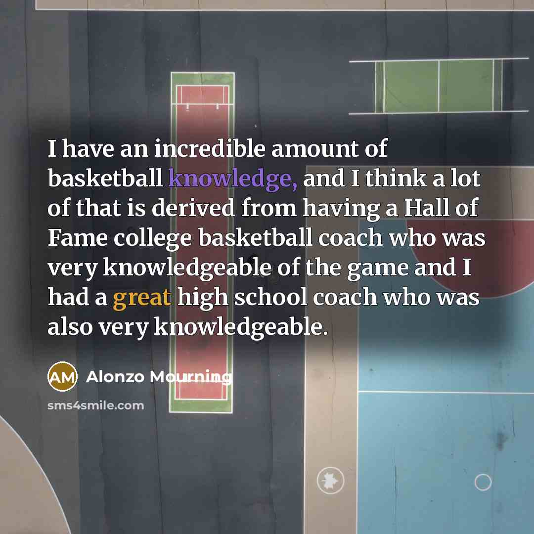 “I have an incredible amount of basketball knowledge, and I…” quote by Alonzo Mourning