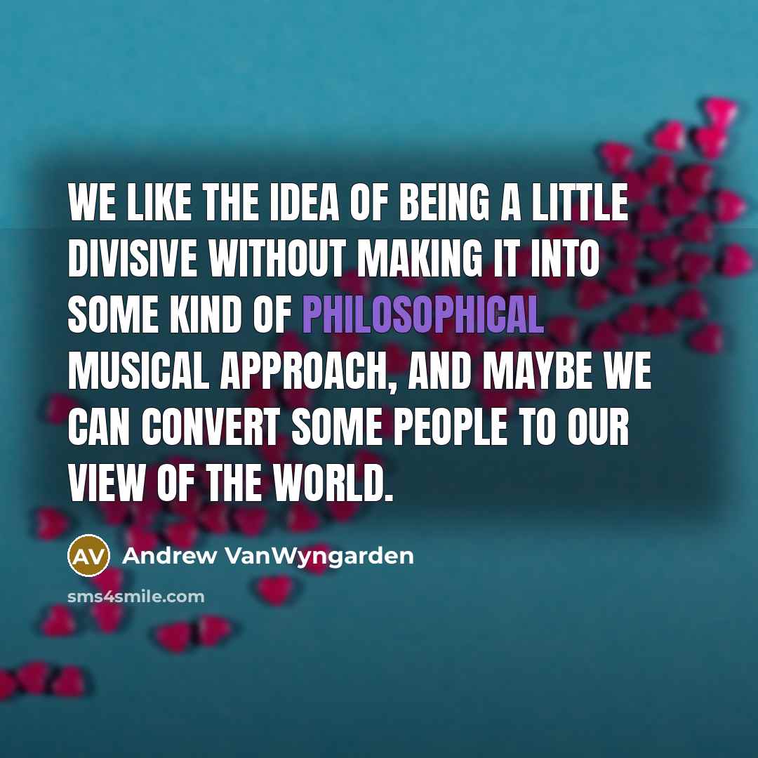 “We like the idea of being a little divisive without…” quote by Andrew VanWyngarden