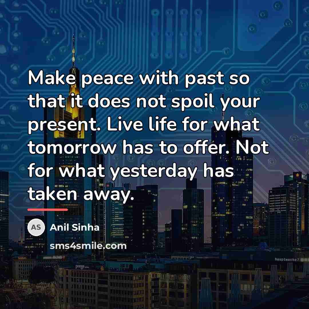 “Make peace with past so that it does not spoil…” quote by Anil Sinha