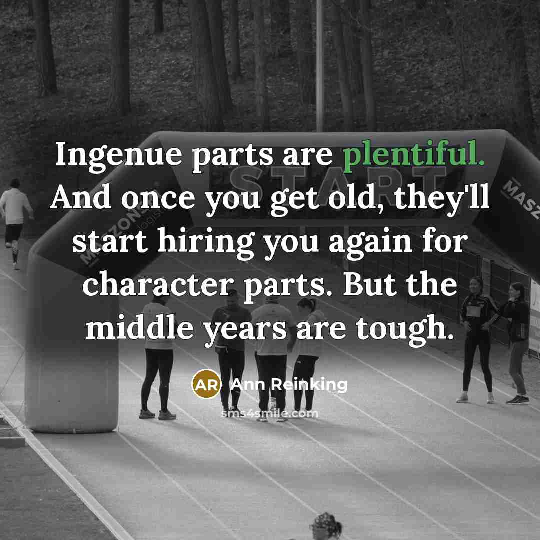 “Ingenue parts are plentiful. And once you get old, they'll…” quote by Ann Reinking