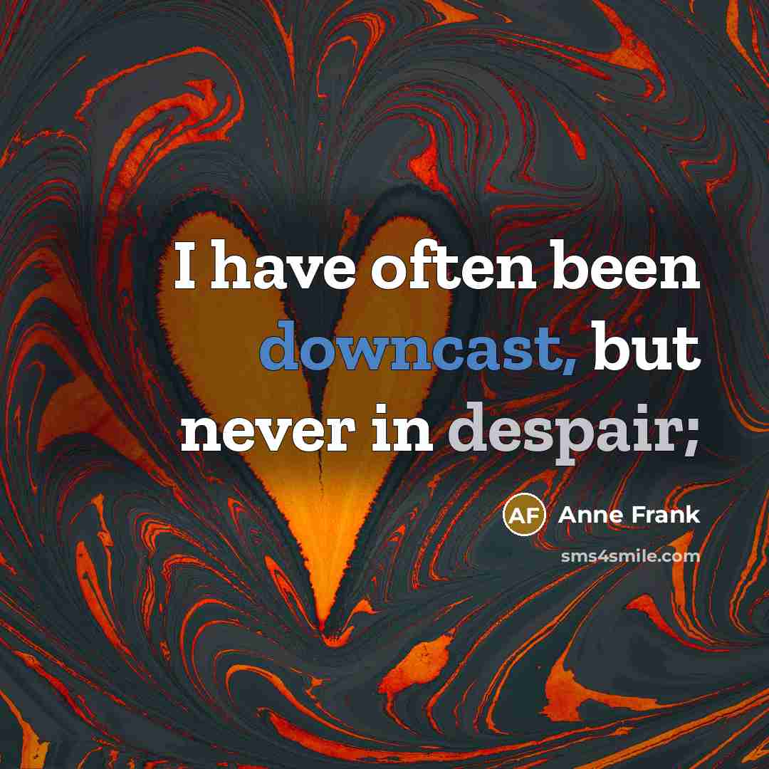 “I have often been downcast, but never in despair;…” quote by Anne Frank