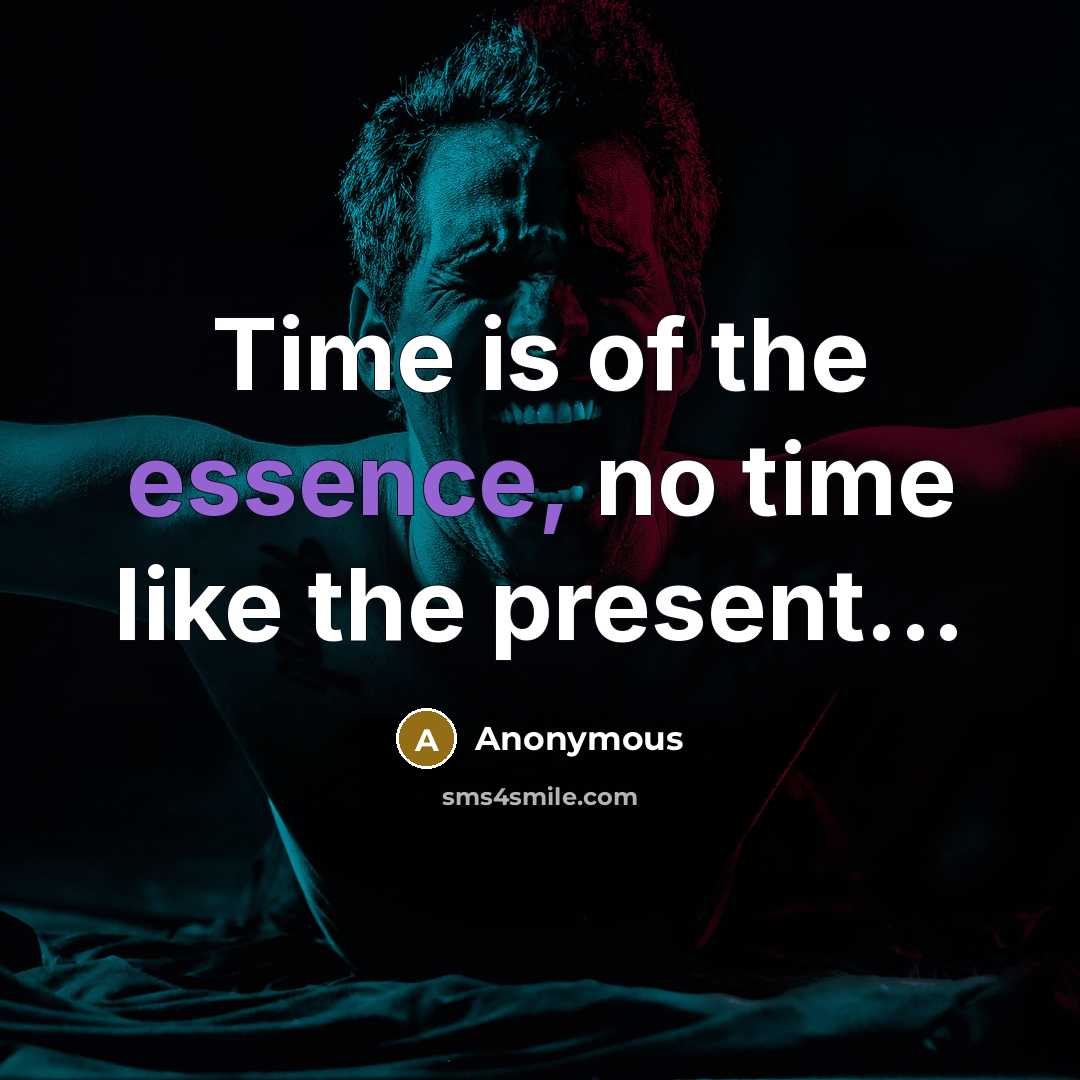 “Time is of the essence, no time like the present...…” quote by Anonymous