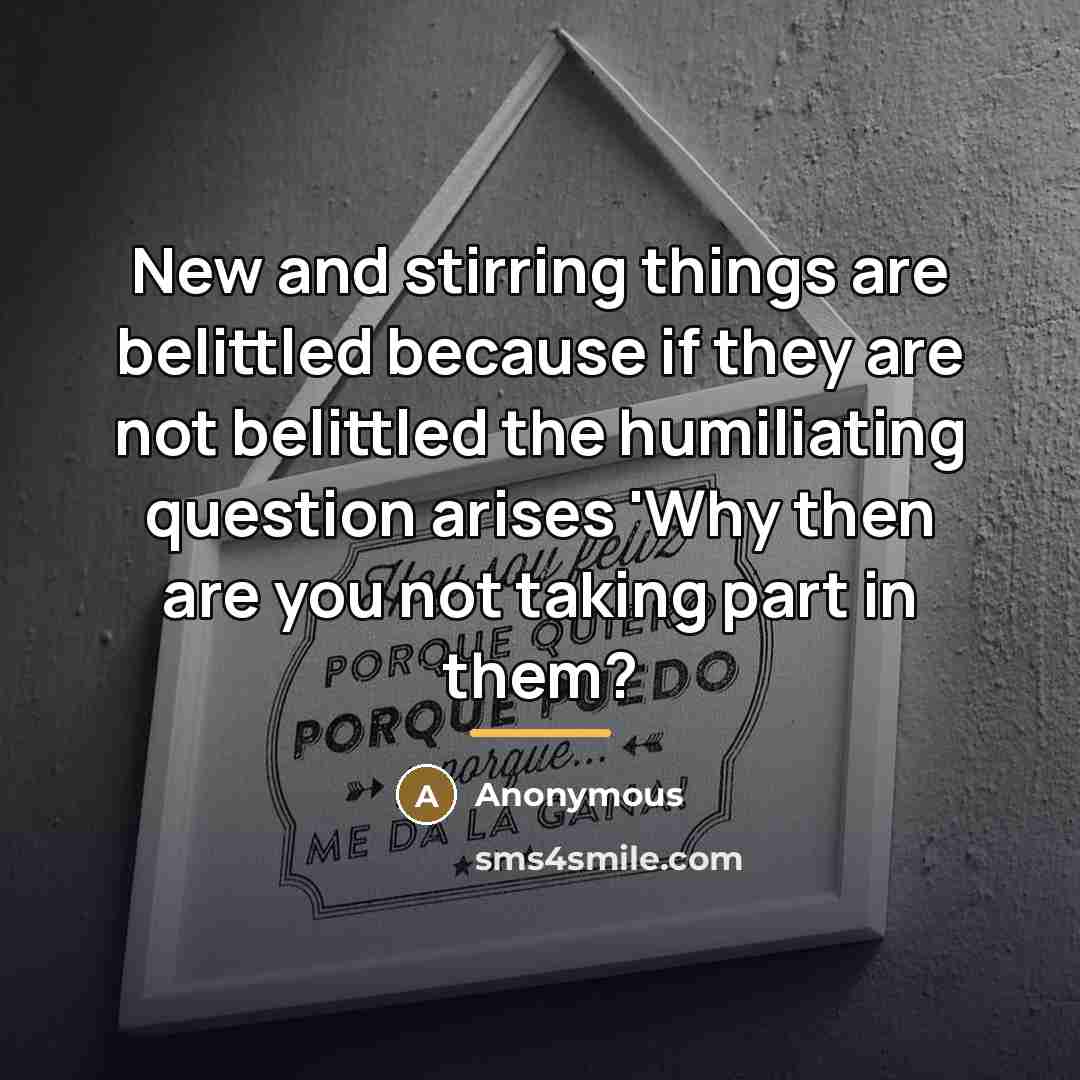 “New and stirring things are belittled because if they are…” quote by Anonymous