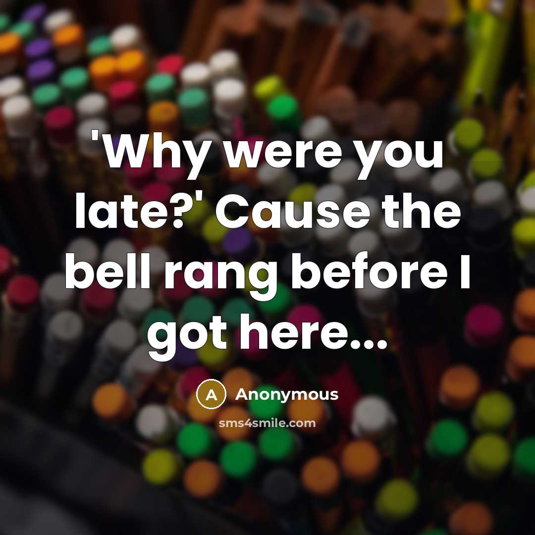 “'Why were you late?' Cause the bell rang before I…” quote by Anonymous