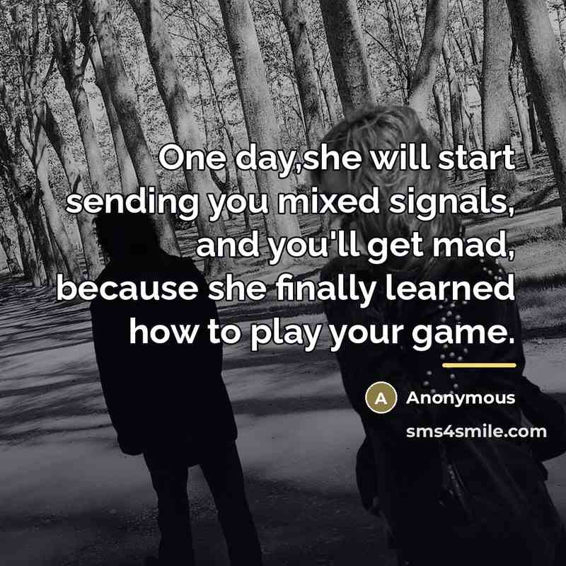 “One day,she will start sending you mixed signals, and you'll…” quote by Anonymous