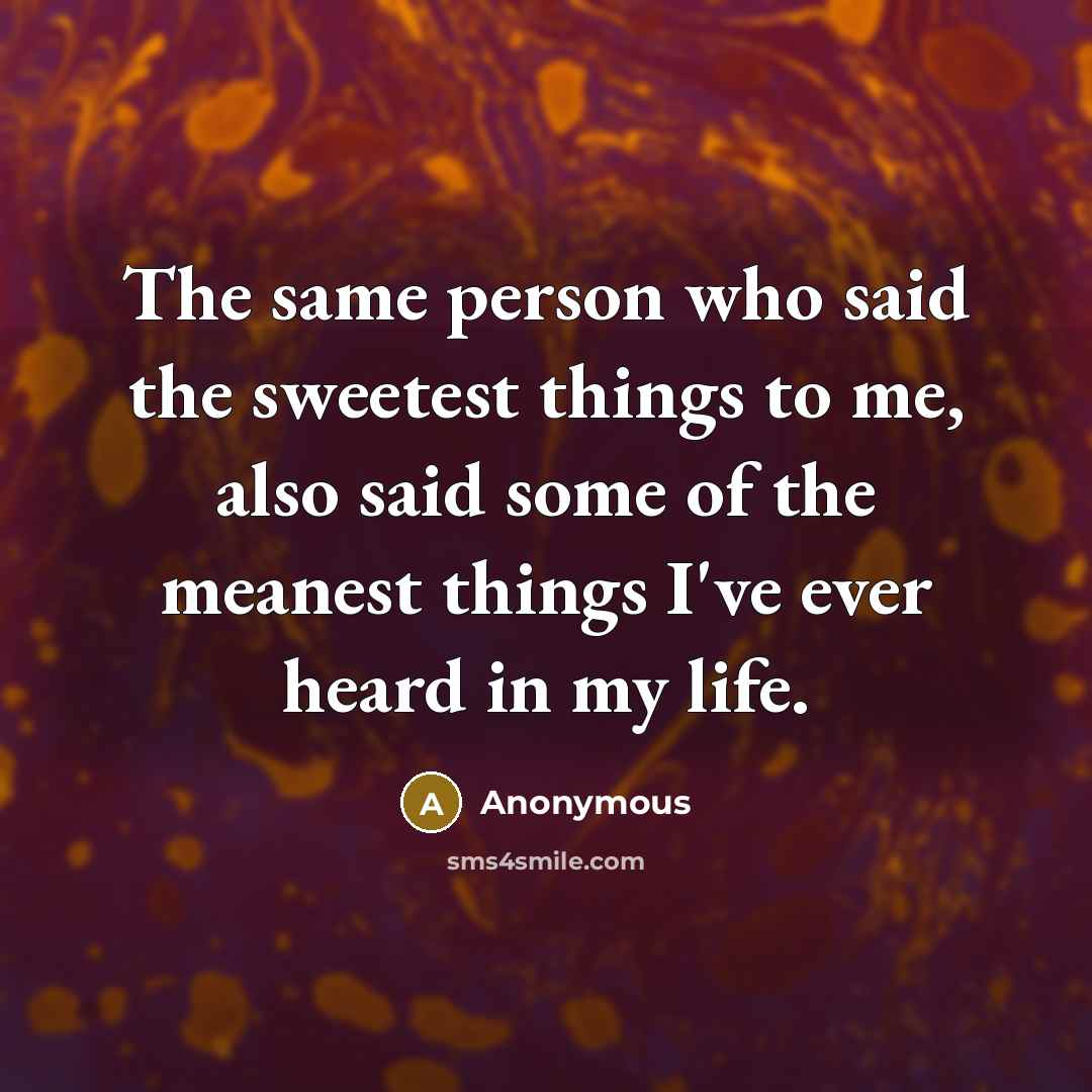 “The same person who said the sweetest things to me,…” quote by Anonymous