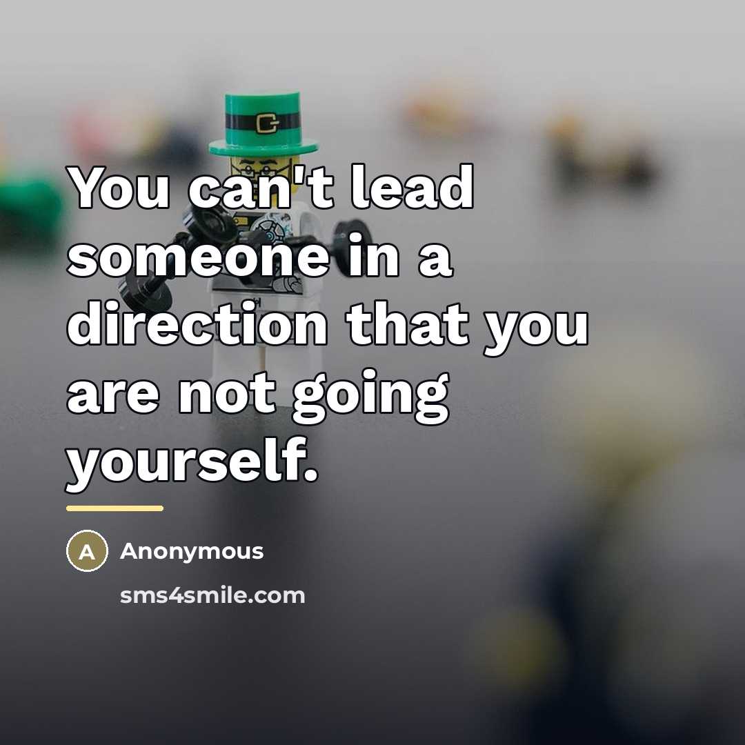 “You can't lead someone in a direction that you are…” quote by Anonymous