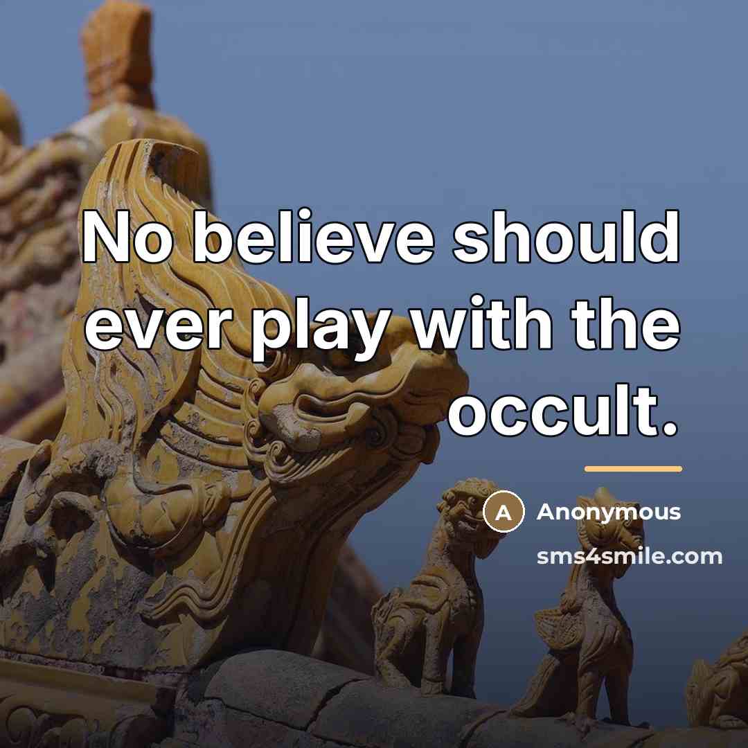“No believe should ever play with the occult.…” quote by Anonymous
