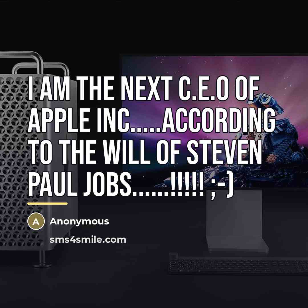 “I am the next C.E.O of Apple Inc.....according to the…” quote by Anonymous