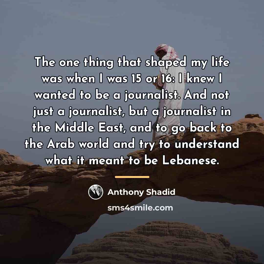 “The one thing that shaped my life was when I…” quote by Anthony Shadid