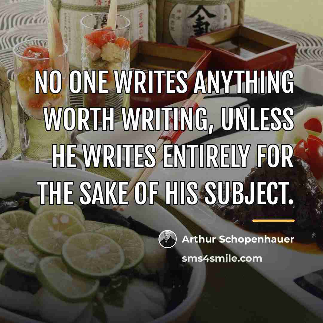 “No one writes anything worth writing, unless he writes entirely…” quote by Arthur Schopenhauer